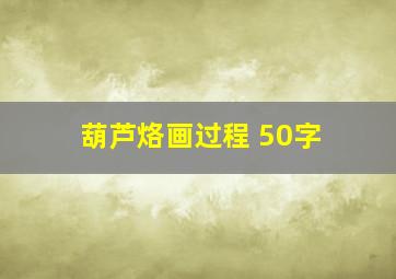 葫芦烙画过程 50字